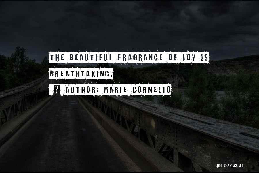 Marie Cornelio Quotes: The Beautiful Fragrance Of Joy Is Breathtaking.