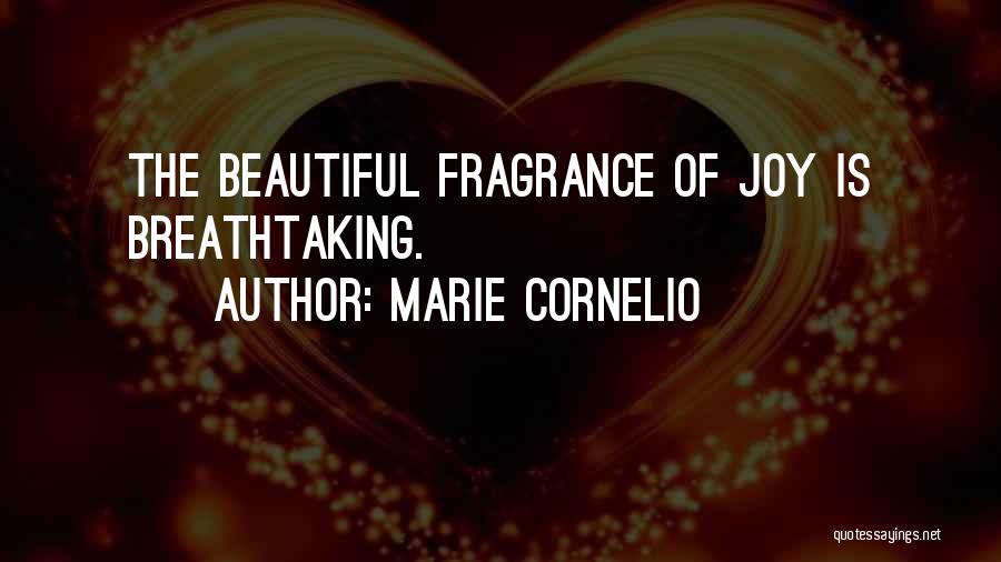 Marie Cornelio Quotes: The Beautiful Fragrance Of Joy Is Breathtaking.