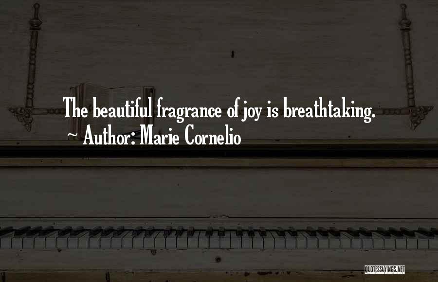 Marie Cornelio Quotes: The Beautiful Fragrance Of Joy Is Breathtaking.