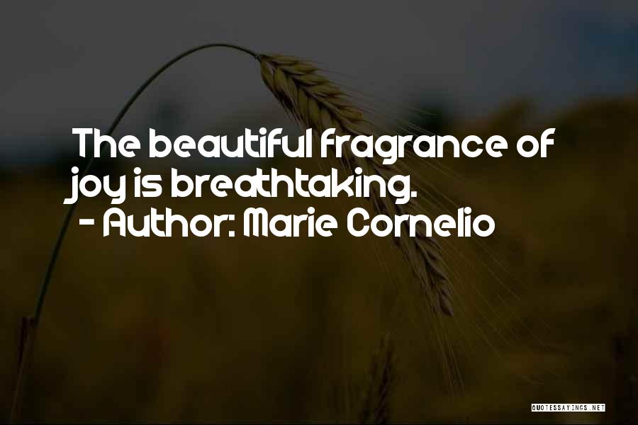 Marie Cornelio Quotes: The Beautiful Fragrance Of Joy Is Breathtaking.