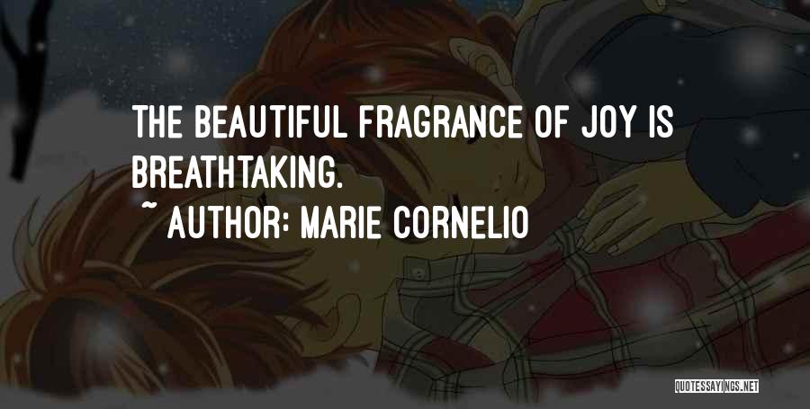 Marie Cornelio Quotes: The Beautiful Fragrance Of Joy Is Breathtaking.