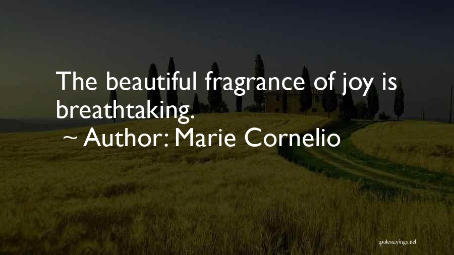 Marie Cornelio Quotes: The Beautiful Fragrance Of Joy Is Breathtaking.