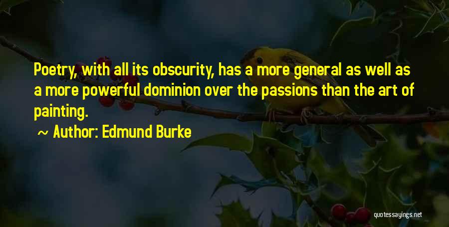 Edmund Burke Quotes: Poetry, With All Its Obscurity, Has A More General As Well As A More Powerful Dominion Over The Passions Than