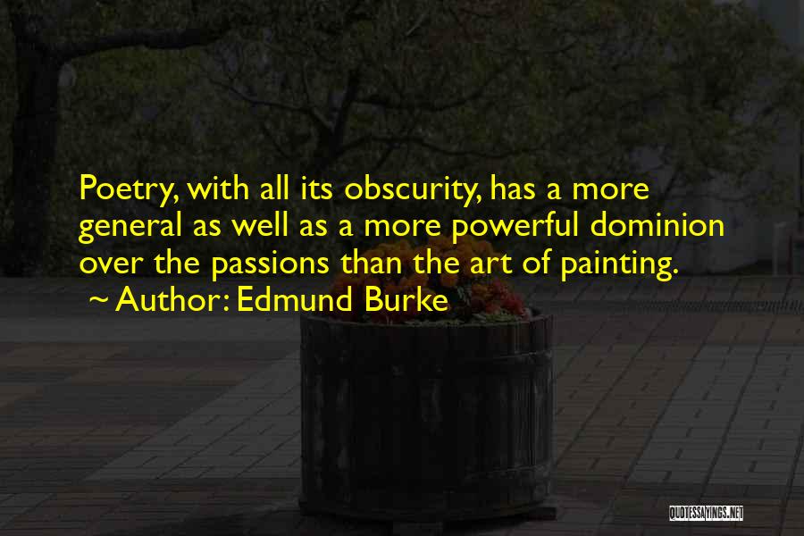 Edmund Burke Quotes: Poetry, With All Its Obscurity, Has A More General As Well As A More Powerful Dominion Over The Passions Than