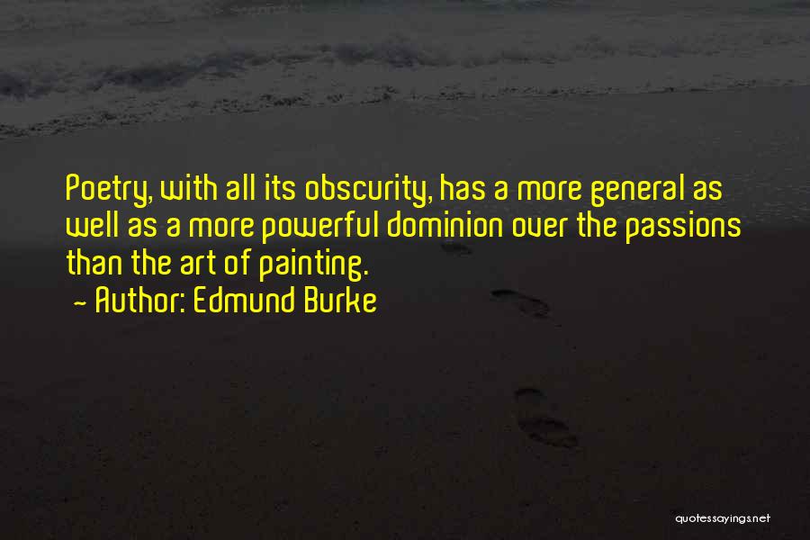 Edmund Burke Quotes: Poetry, With All Its Obscurity, Has A More General As Well As A More Powerful Dominion Over The Passions Than