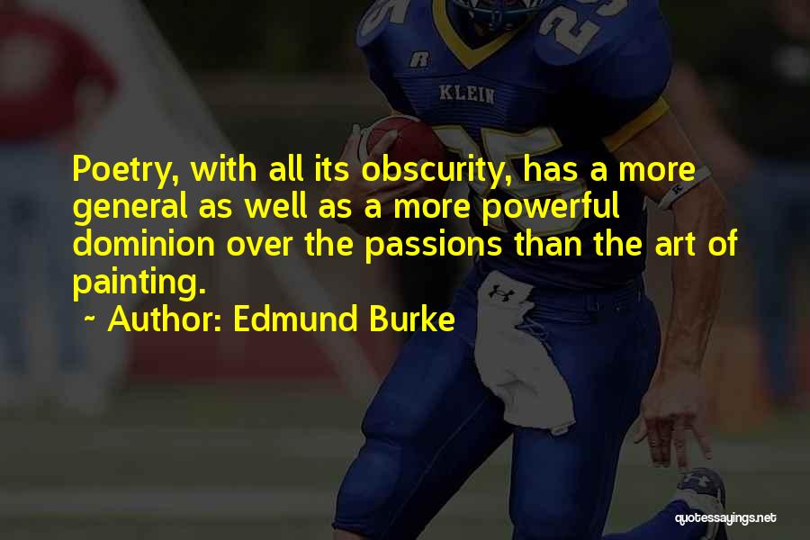 Edmund Burke Quotes: Poetry, With All Its Obscurity, Has A More General As Well As A More Powerful Dominion Over The Passions Than