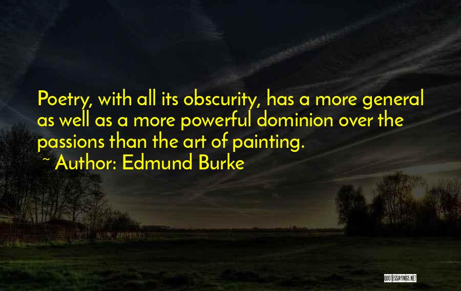Edmund Burke Quotes: Poetry, With All Its Obscurity, Has A More General As Well As A More Powerful Dominion Over The Passions Than