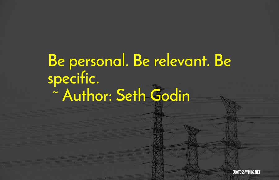 Seth Godin Quotes: Be Personal. Be Relevant. Be Specific.