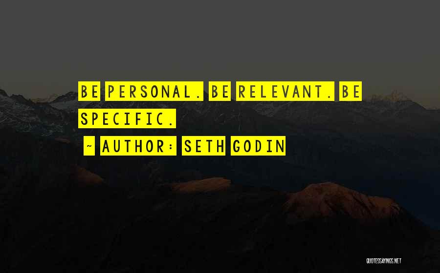 Seth Godin Quotes: Be Personal. Be Relevant. Be Specific.