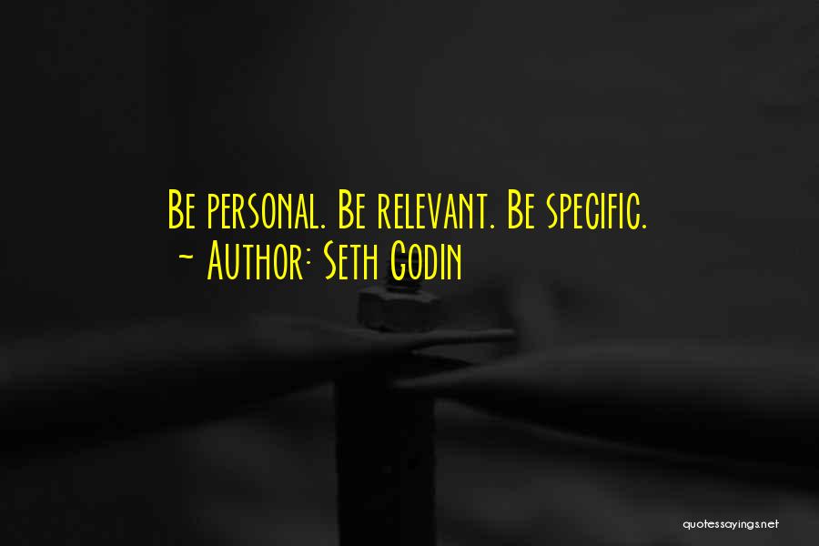 Seth Godin Quotes: Be Personal. Be Relevant. Be Specific.