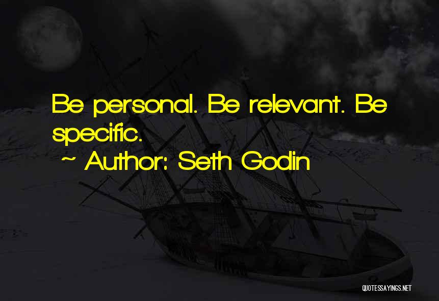 Seth Godin Quotes: Be Personal. Be Relevant. Be Specific.