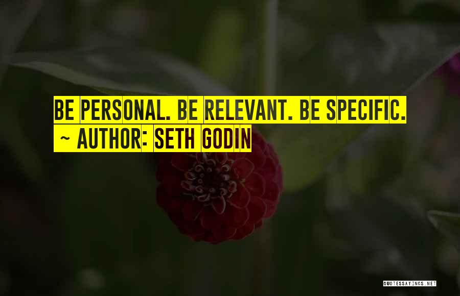 Seth Godin Quotes: Be Personal. Be Relevant. Be Specific.