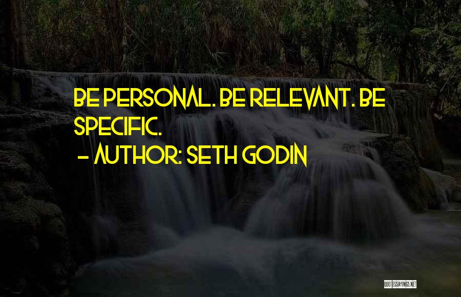 Seth Godin Quotes: Be Personal. Be Relevant. Be Specific.