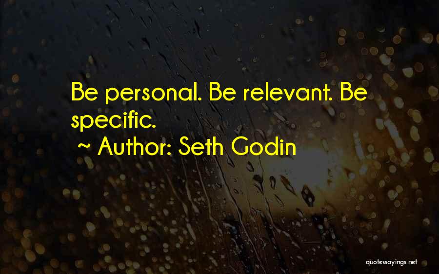 Seth Godin Quotes: Be Personal. Be Relevant. Be Specific.