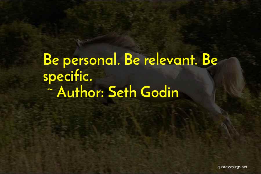 Seth Godin Quotes: Be Personal. Be Relevant. Be Specific.