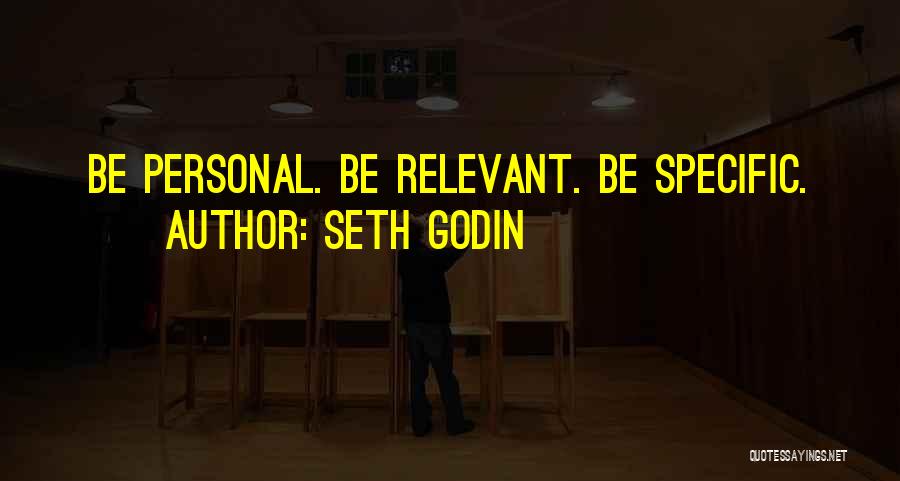 Seth Godin Quotes: Be Personal. Be Relevant. Be Specific.