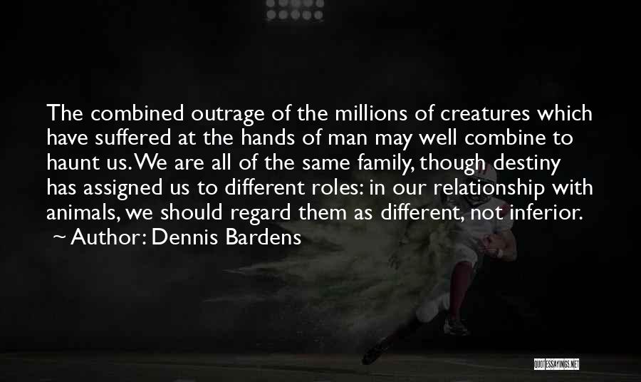 Dennis Bardens Quotes: The Combined Outrage Of The Millions Of Creatures Which Have Suffered At The Hands Of Man May Well Combine To