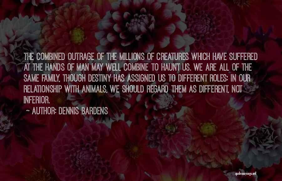 Dennis Bardens Quotes: The Combined Outrage Of The Millions Of Creatures Which Have Suffered At The Hands Of Man May Well Combine To