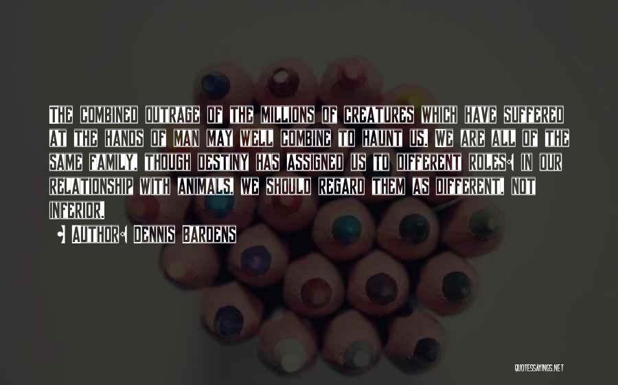 Dennis Bardens Quotes: The Combined Outrage Of The Millions Of Creatures Which Have Suffered At The Hands Of Man May Well Combine To