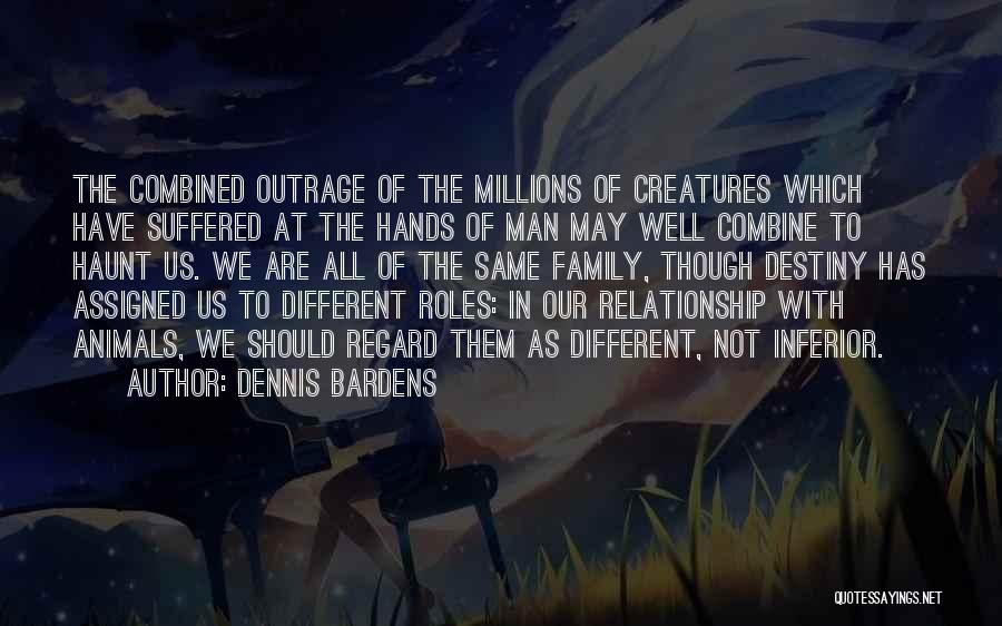 Dennis Bardens Quotes: The Combined Outrage Of The Millions Of Creatures Which Have Suffered At The Hands Of Man May Well Combine To