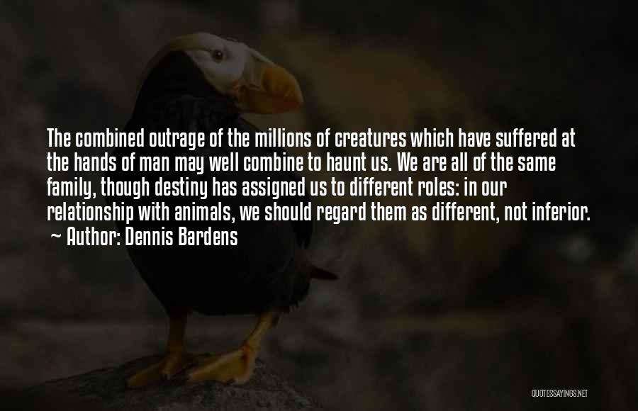 Dennis Bardens Quotes: The Combined Outrage Of The Millions Of Creatures Which Have Suffered At The Hands Of Man May Well Combine To