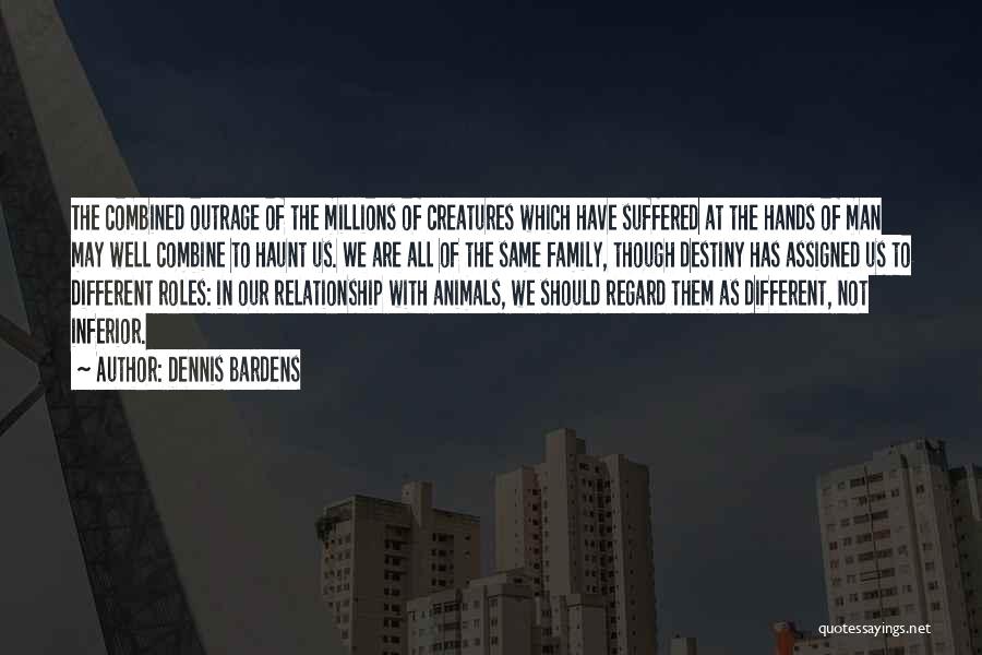 Dennis Bardens Quotes: The Combined Outrage Of The Millions Of Creatures Which Have Suffered At The Hands Of Man May Well Combine To