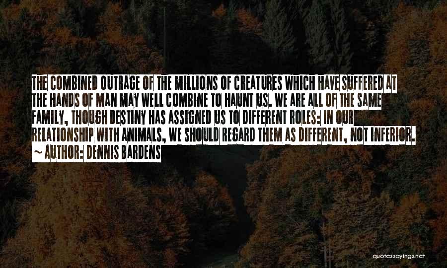 Dennis Bardens Quotes: The Combined Outrage Of The Millions Of Creatures Which Have Suffered At The Hands Of Man May Well Combine To