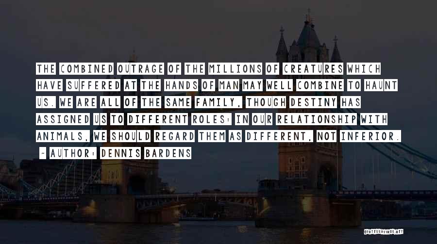 Dennis Bardens Quotes: The Combined Outrage Of The Millions Of Creatures Which Have Suffered At The Hands Of Man May Well Combine To