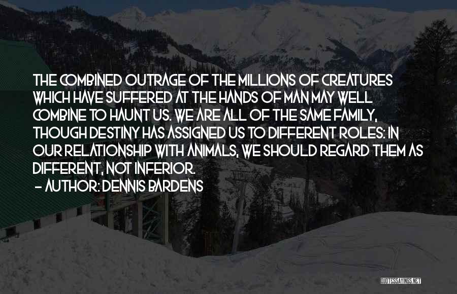 Dennis Bardens Quotes: The Combined Outrage Of The Millions Of Creatures Which Have Suffered At The Hands Of Man May Well Combine To