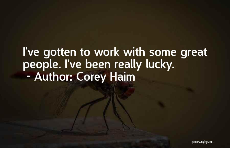 Corey Haim Quotes: I've Gotten To Work With Some Great People. I've Been Really Lucky.