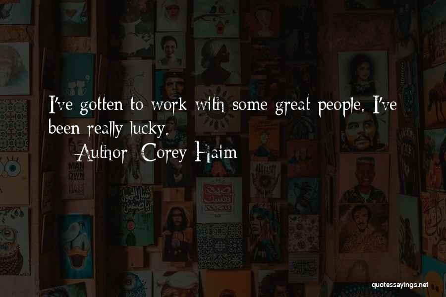 Corey Haim Quotes: I've Gotten To Work With Some Great People. I've Been Really Lucky.