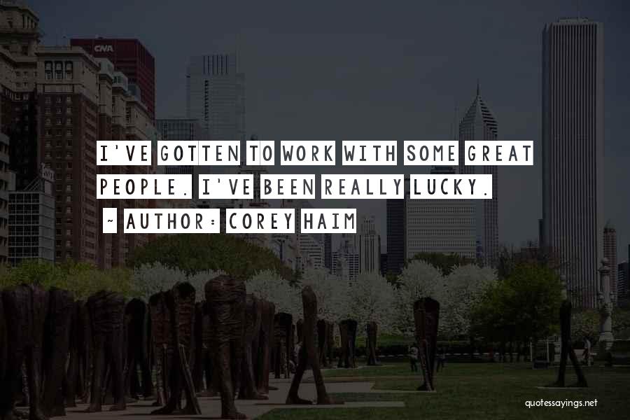 Corey Haim Quotes: I've Gotten To Work With Some Great People. I've Been Really Lucky.