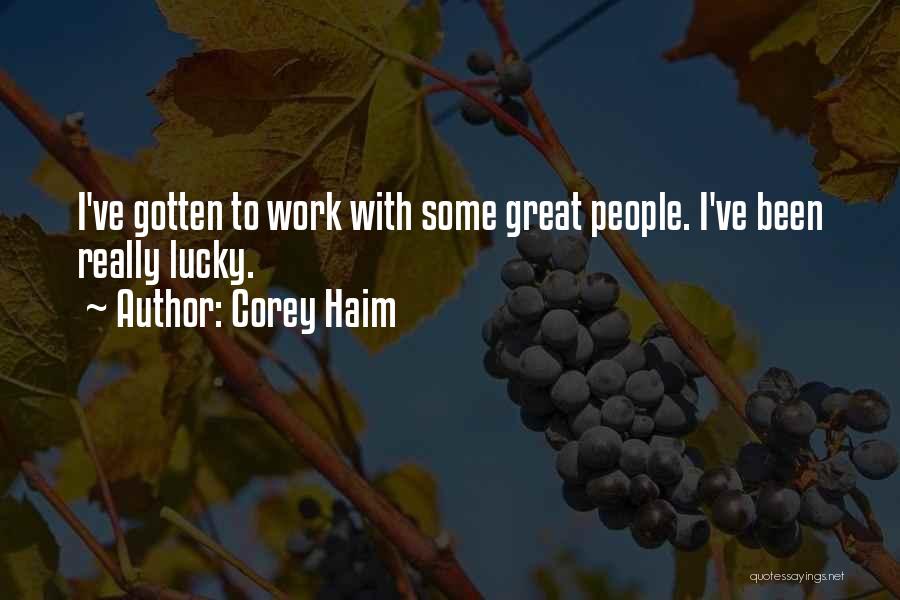Corey Haim Quotes: I've Gotten To Work With Some Great People. I've Been Really Lucky.