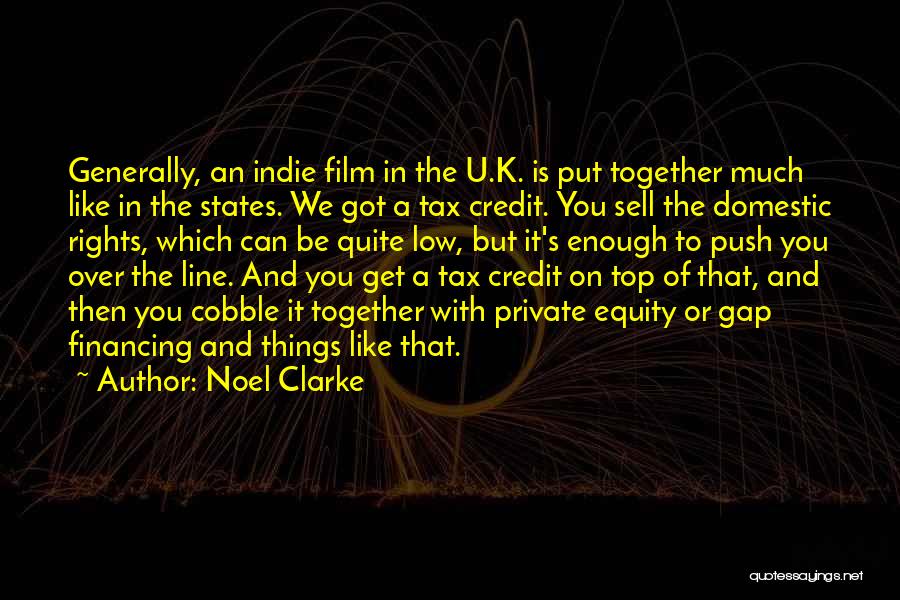 Noel Clarke Quotes: Generally, An Indie Film In The U.k. Is Put Together Much Like In The States. We Got A Tax Credit.