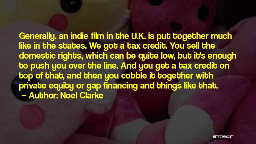 Noel Clarke Quotes: Generally, An Indie Film In The U.k. Is Put Together Much Like In The States. We Got A Tax Credit.