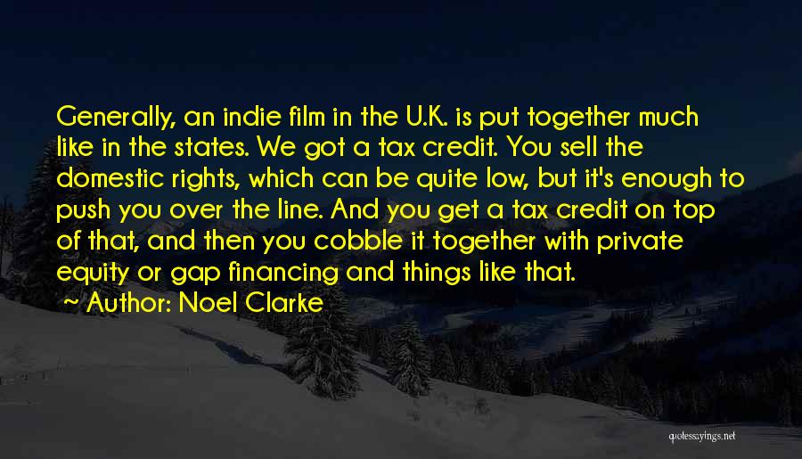 Noel Clarke Quotes: Generally, An Indie Film In The U.k. Is Put Together Much Like In The States. We Got A Tax Credit.