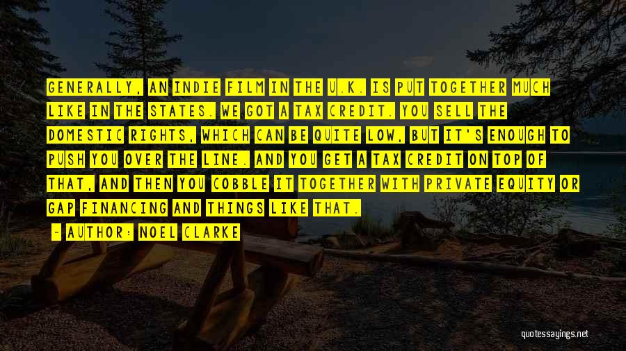 Noel Clarke Quotes: Generally, An Indie Film In The U.k. Is Put Together Much Like In The States. We Got A Tax Credit.