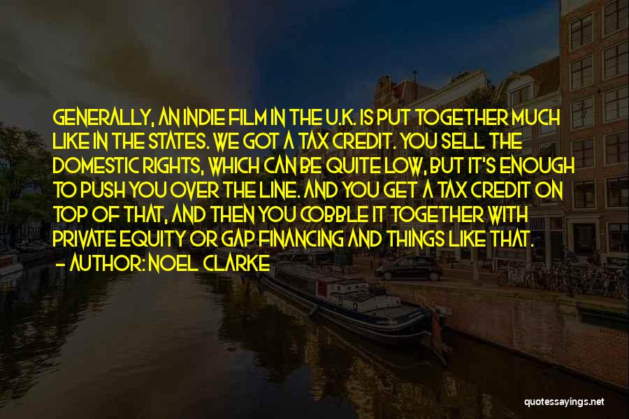 Noel Clarke Quotes: Generally, An Indie Film In The U.k. Is Put Together Much Like In The States. We Got A Tax Credit.