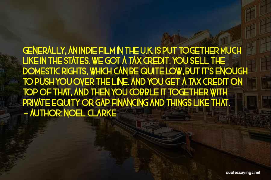 Noel Clarke Quotes: Generally, An Indie Film In The U.k. Is Put Together Much Like In The States. We Got A Tax Credit.