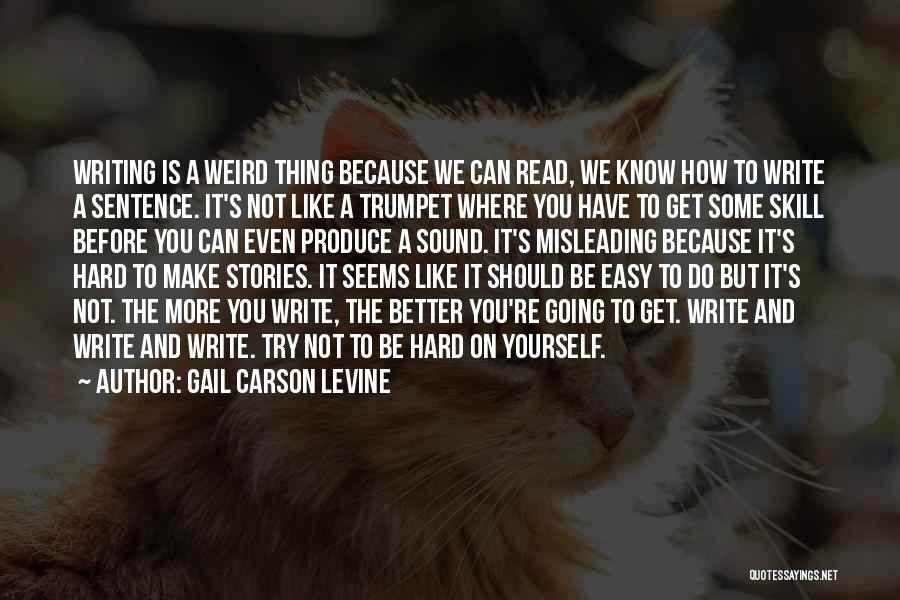 Gail Carson Levine Quotes: Writing Is A Weird Thing Because We Can Read, We Know How To Write A Sentence. It's Not Like A