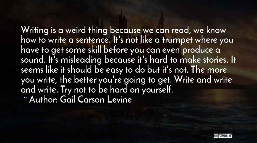 Gail Carson Levine Quotes: Writing Is A Weird Thing Because We Can Read, We Know How To Write A Sentence. It's Not Like A