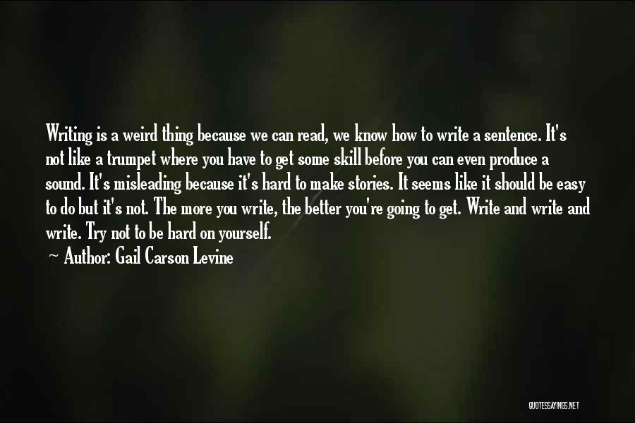 Gail Carson Levine Quotes: Writing Is A Weird Thing Because We Can Read, We Know How To Write A Sentence. It's Not Like A