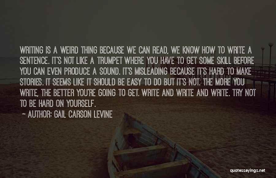 Gail Carson Levine Quotes: Writing Is A Weird Thing Because We Can Read, We Know How To Write A Sentence. It's Not Like A