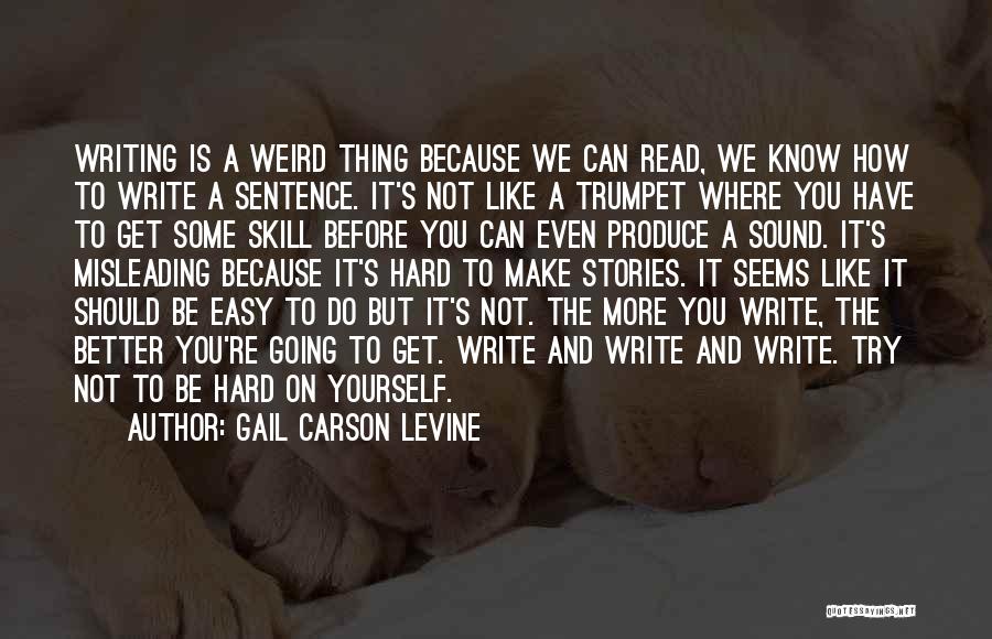 Gail Carson Levine Quotes: Writing Is A Weird Thing Because We Can Read, We Know How To Write A Sentence. It's Not Like A