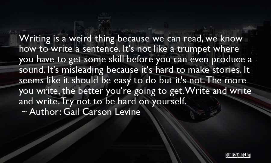 Gail Carson Levine Quotes: Writing Is A Weird Thing Because We Can Read, We Know How To Write A Sentence. It's Not Like A