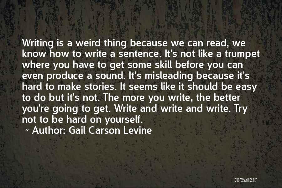 Gail Carson Levine Quotes: Writing Is A Weird Thing Because We Can Read, We Know How To Write A Sentence. It's Not Like A