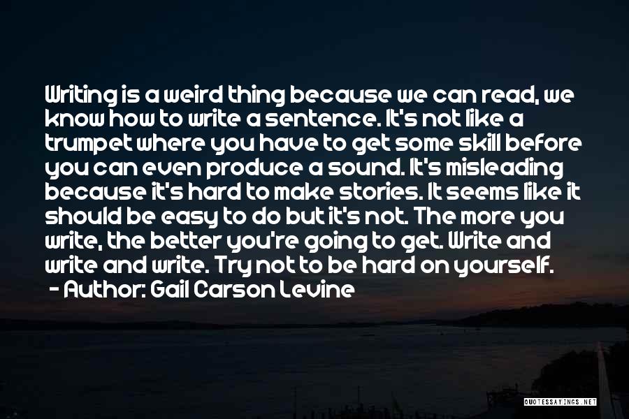 Gail Carson Levine Quotes: Writing Is A Weird Thing Because We Can Read, We Know How To Write A Sentence. It's Not Like A