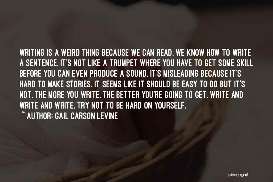 Gail Carson Levine Quotes: Writing Is A Weird Thing Because We Can Read, We Know How To Write A Sentence. It's Not Like A