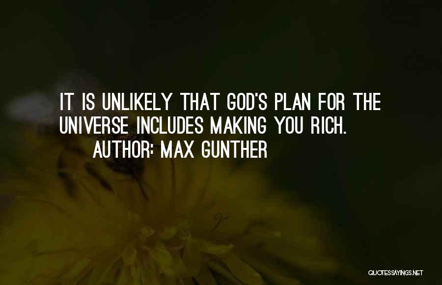 Max Gunther Quotes: It Is Unlikely That God's Plan For The Universe Includes Making You Rich.