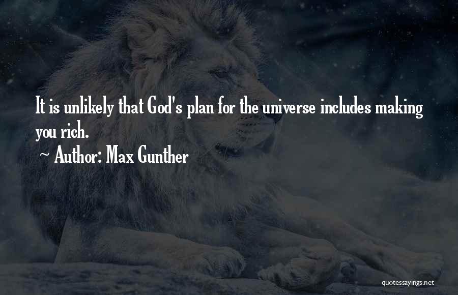 Max Gunther Quotes: It Is Unlikely That God's Plan For The Universe Includes Making You Rich.